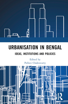 Hardcover Urbanisation in Bengal: Ideas, Institutions and Policies Book