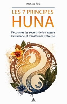 Paperback Les 7 Principes Huna: Découvrez les secrets de la sagesse Hawaïenne et transformez votre vie [French] Book