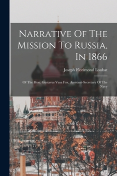 Paperback Narrative Of The Mission To Russia, In 1866: Of The Hon. Gustavus Vasa Fox, Assistant-secretary Of The Navy Book