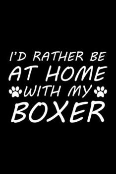 I'd rather be at home with my Boxer: Cute Boxer lovers notebook journal or dairy | Boxer Dog owner appreciation gift | Lined Notebook Journal (6"x 9")