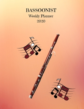 Bassoonist Weekly Planner 2020: Bassoon Player Gift Idea For Men & Women Musicians | Bassoonist Weekly Planner Music Note Book | To Do List & Notes Sections | Calendar Views