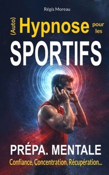 (Auto) Hypnose pour les sportifs et les pratiquants d'activité physique. Atteignez VOS objectifs !: Séances d'aide et de préparation pour vous ressour
