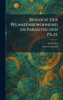 Biologie Der Pflanzenbewohnenden Parasitischen Pilze (German Edition)
