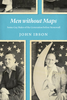 Hardcover Men Without Maps: Some Gay Males of the Generation Before Stonewall Book