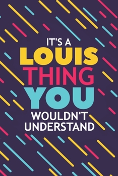 IT'S A LOUIS THING YOU WOULDN'T UNDERSTAND: Lined Notebook / Journal Gift, 120 Pages, 6x9, Soft Cover, Glossy Finish