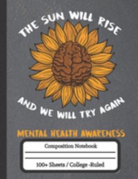 Paperback The Sun Will Rise And We Will Try Again Mental Health Awareness: Composition Notebook for Mental Health Awareness Book