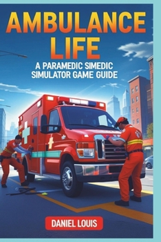 Paperback Ambulance Life a Paramedic Simulator Game Guide: Navigating the Challenges of Emergency Medical Service Book