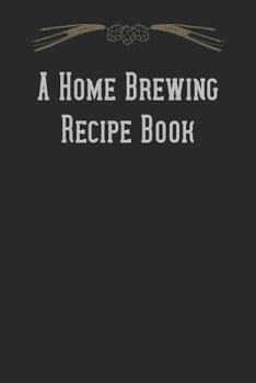 Paperback A Home Brewing Recipe Book: Homebrew Beer Recipe Log and Notebook Book