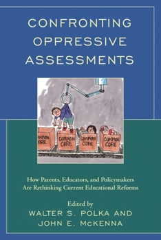 Confronting Oppressive Assessments: How Parents, Educators, and Policymakers Are Rethinking Current Educational Reforms