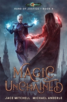 Magic Unchained - Book #4 of the Hand Of Justice 