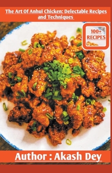 The Art Of Anhui Chicken: Delectable Recipes And Techniques