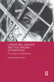 Literature, Gender, and the Trauma of Partition: The Paradox of Independence - Book  of the Routledge Research on Gender in Asia