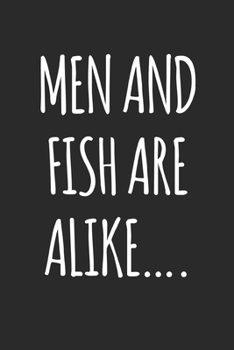 Man And Fish Are Alike: Fishing Logbook Journal For fisherman/sailor/angler to write anything about fishing experience and fishing schedule