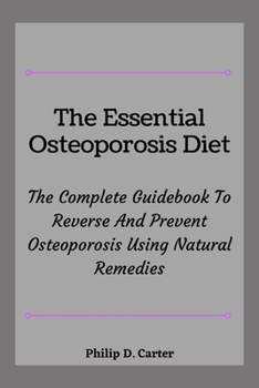 Paperback The Essential Osteoporosis Diet: The Complete Guidebook To Reverse And Prevent Osteoporosis Using Natural Remedies Book