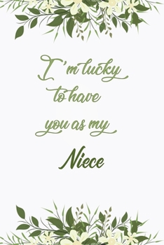 I'm Lucky To Have You As My Niece: Elegant Notebook Journal For Family Members Relationship, Perfect Simple Gift For Your Niece (6x9 120 Ruled Pages Matte Cover)
