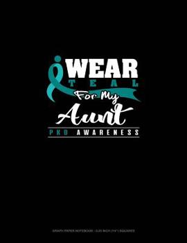 I Wear Teal For My Aunt - PKD Awareness: Graph Paper Notebook - 0.25 Inch (1/4") Squares