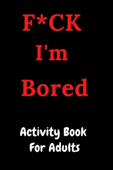 Paperback F*CK I'm Bored: Activity Book for Adults Book