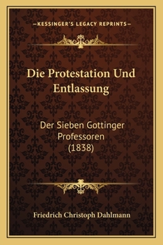 Paperback Die Protestation Und Entlassung: Der Sieben Gottinger Professoren (1838) [German] Book