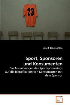 Sport, Sponsoren und Konsumenten: Die Auswirkungen des Sportsponsorings auf die Identifikation von Konsumenten mit dem Sponsor