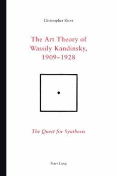 Paperback The Art Theory of Wassily Kandinsky, 1909-1928: The Quest for Synthesis Book