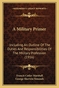 Paperback A Military Primer: Including An Outline Of The Duties And Responsibilities Of The Military Profession (1916) Book