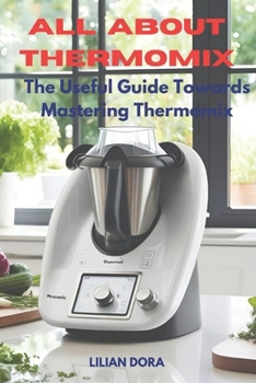 Paperback All about Thermomix: The Useful Guide towards Mastering Thermomix Book