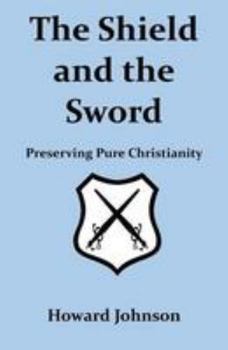 Paperback The Shield and the Sword: Preserving Pure Christianity Book