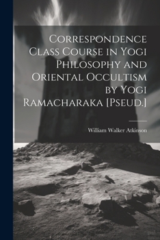 Paperback Correspondence Class Course in Yogi Philosophy and Oriental Occultism by Yogi Ramacharaka [Pseud.] Book