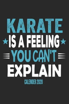 Karate Is A Feeling You Can't Explain Calender 2020: Funny Cool Karate Calender 2020 | Monthly & Weekly Planner - 6x9 - 128 Pages -  Cute Gift For Karate Fighters, Karate Coaches, Fans, Athletes