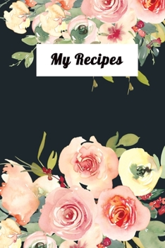 Paperback My Recipes: Pretty Pink Roses Blank Recipe Journal Cookbook To Write Your Favourite Family Collection of Recipes Book