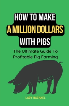 Paperback How To Make A Million Dollars With Pigs: The Ultimate Guide To Profitable Pig Farming Book