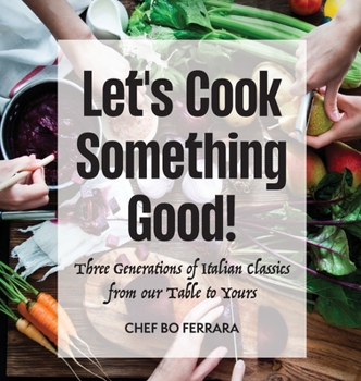 Hardcover Let's Cook Something Good!: Three Generations of Italian Classics from our Table to Yours Book