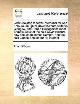 Paperback Lord Coalston reporter. Memorial for Ann Kelburn, daughter David Kelburn writer in Glasgow, and Robert Reidagainst Janet Semple, relict of the said Da Book