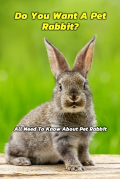 Paperback Do You Want A Pet Rabbit: All Need To Know About Pet Rabbit: Everything For You Before Having a Pet Rabbit Book