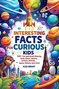 Paperback Interesting Facts for Curious Kids: 500+ Fun and Mind-Blowing Facts About Nature, Science, Animals, Space, History and More... Book