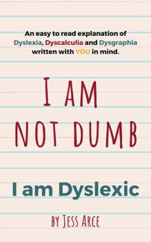 Paperback I Am Not Dumb I Am Dyslexic: An easy to read explanation of Dyslexia, Dyscalculia and Dysgraphia written with YOU in mind. Book