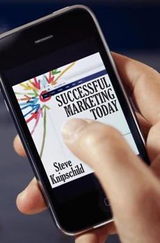 Paperback Successful Marketing Today: Using Mobile Marketing, Social Media and Today's Internet Book