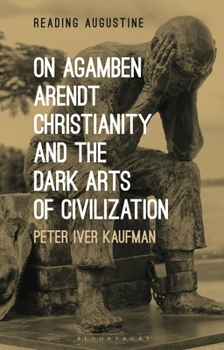 Hardcover On Agamben, Arendt, Christianity, and the Dark Arts of Civilization Book