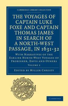 Paperback The Voyages of Captain Luke Foxe, of Hull, and Captain Thomas James, of Bristol, in Search of a North-West Passage, in 1631-32: Volume 2: With Narrati Book