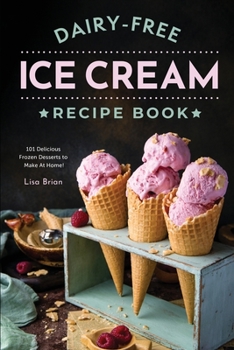 Paperback Dairy Free Ice Cream Recipe Book: 101 Delicious Frozen Desserts to Make At Home Book