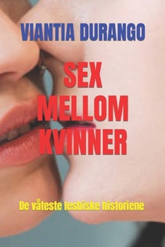 SEX MELLOM KVINNER: De våteste lesbiske historiene (Norwegian Edition)