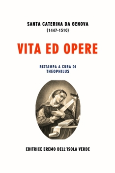 Vita Ed Opere Di Santa Caterina Da Genova: La Vita, il Dialogo spirituale e il Trattato del purgatorio