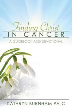 Paperback Finding Christ in Cancer: A Guidebook and Devotional Book