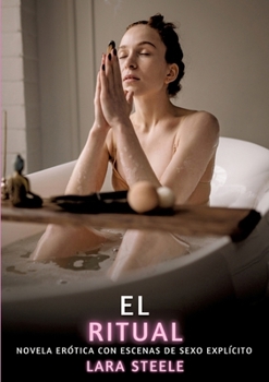 El Ritual: Novela Erótica con Escenas de Sexo Explícito para Adultos (Spanish Edition)