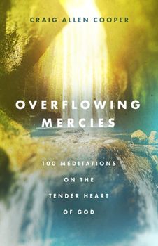 Hardcover Overflowing Mercies: 100 Meditations on the Tender Heart of God Book