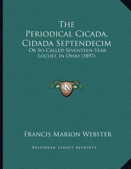 Paperback The Periodical Cicada, Cidada Septendecim: Or So-Called Seventeen-Year Locust, In Ohio (1897) Book