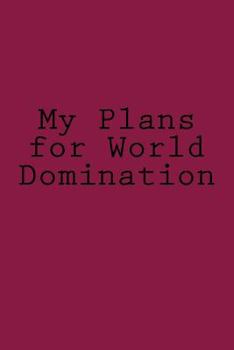 My Plans for World Domination : A 6 X 9 Lined Journal