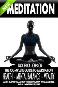 Paperback Meditation: The Complete Guide to Meditation - Health, Mental Balance, Vitality: Learn: How to Relax, How to Meditate, How to Reli Book