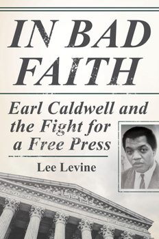 Hardcover In Bad Faith: Earl Caldwell and the Fight for a Free Press Book