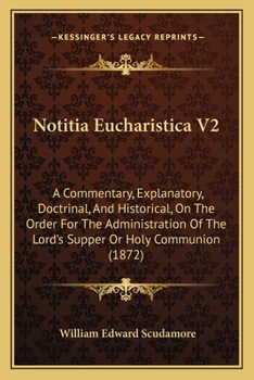 Paperback Notitia Eucharistica V2: A Commentary, Explanatory, Doctrinal, And Historical, On The Order For The Administration Of The Lord's Supper Or Holy Book